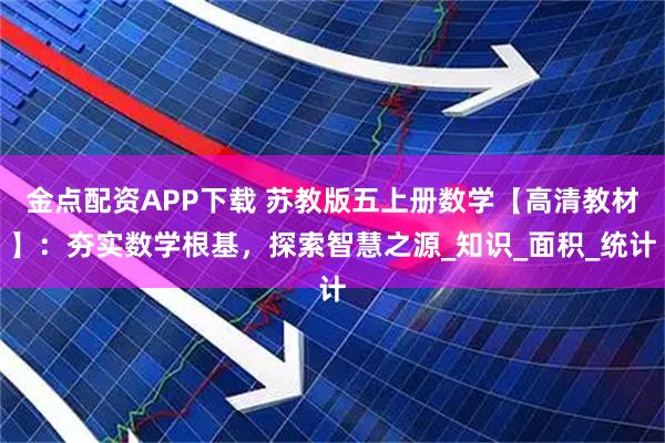 金点配资APP下载 苏教版五上册数学【高清教材】：夯实数学根基，探索智慧之源_知识_面积_统计