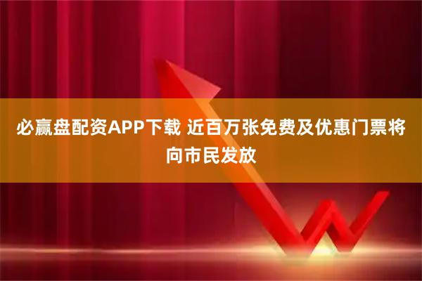 必赢盘配资APP下载 近百万张免费及优惠门票将向市民发放