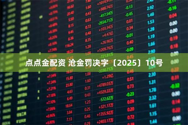 点点金配资 沧金罚决字〔2025〕10号